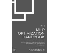 The MILP Optimization Handbook: An Introduction to Linear and Integer Programming for Practitioners (MILP Optimization Handbooks)