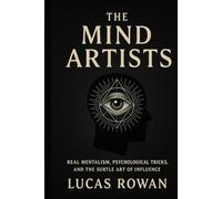 The Mind Artists: Real Mentalism, Psychological Tricks, and the Subtle Art of Influence
