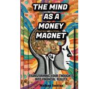 The Mind as a Money Magnet: Transforming Your Thoughts into Financial Reality