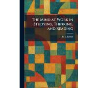 The Mind at Work in Studying, Thinking, and Reading
