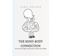 The Mind-Body Connection: How Your Thoughts and Emotions Affect Your Health