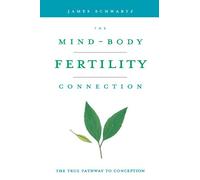 The Mind-body Fertility Connection: The True Pathway to Conception