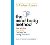The Mind-Body Method : How Moving Your Body Can Stop You Losing Your Mind