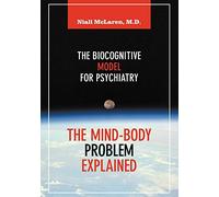 The Mind-Body Problem Explained: The Biocognitive Model for Psychiatry