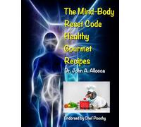 The Mind-Body Reset Code’s Healthy Gourmet Recipes: Excerpted from the book “The Mind-Body Reset Code”