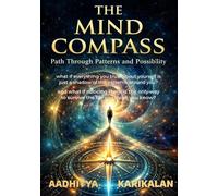 The Mind Compass: Path Through Patterns and Possibility: Every pattern you ignore whispers your limits. Will you continue to drift, or will you finally tune your compass to reality?