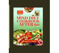 THE MIND DIET COOKBOOK AFTER 60: 50 Simple Recipes for Brain Friendly Eating and Healthy Aging