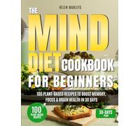 The MIND Diet Cookbook for Beginners: 100 Plant-Based Recipes to Boost Memory, Focus & Brain Health in 30 Days