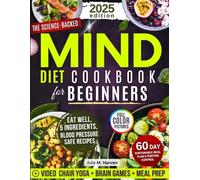 The Mind Diet Cookbook for Beginners: The Easy, Science-Backed Meal Plan to Naturally Prevent Alzheimer’s, Dementia & Cognitive Decline. Includes Lifestyle Tips to Boost Memory and Stay Independent