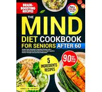 The Mind Diet Cookbook for Seniors After 60: Simple, Brain-Boosting 5-Ingredient Recipes with a Science-Backed 90- Day Practical Plan to Fight Cognitive Decline Through Food and Stay Independent