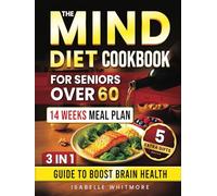 The Mind Diet Cookbook for Seniors Over 60: 3-in-1 Guide to Boost Brain Health: Easy & Healthy Recipes, Weekly Meal Plans With Shopping List, and Daily Habits to Fight Memory Loss