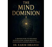 THE MIND DOMINION: A MASTER GUIDE TO INFLUENCE, MANIPULATION, HUMAN BEHAVIOR, PSYCHOLOGICAL DEFENSE & SOCIAL POWER (Mastery of the Mind Series)