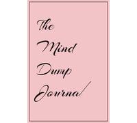 The Mind Dump Journal: A Simple Space to Write It All Down.