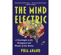 The Mind Electric: A Neurologist on the Strangeness and Wonder of Our Brains