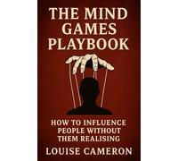 The Mind Games Playbook: How to influence people without them realising
