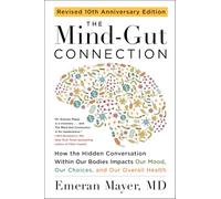 The Mind-Gut Connection (10th Anniversary Edition): How the Hidden Conversation Within Our Bodies Impacts Our Mood, Our Choices, and Our Overall Health