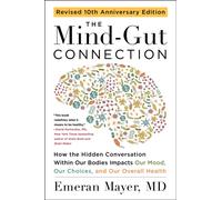 The Mind-Gut Connection (10th Anniversary Edition) : How the Hidden Conversation Within Our Bodies Impacts Our Mood, Our Choices, and Our Overall Health