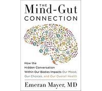 The Mind-Gut Connection – How the Hidden Conversation Within Our Bodies Impacts Mood, Choices & Health