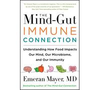 The Mind-Gut-Immune Connection : Understanding How Food Impacts Our Mind, Our Microbiome, and Our Immunity