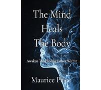 The Mind Heals The Body: Awaken The Healing Power Within