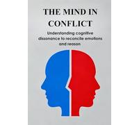 THE MIND IN CONFLICT: Understanding cognitive dissonance to reconcile emotions and reason