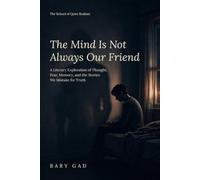 The Mind Is Not Always Our Friend: A Literary Exploration of Thought, Fear, Memory, and the Stories We Mistake for Truth