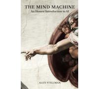 THE MIND MACHINE: An Honest Introduction to AI (WORKING WITH AI)