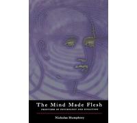 The Mind Made Flesh: Essays from the Frontiers of Psychology and Evolution