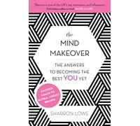 The Mind Makeover: The Answers to Becoming the Best YOU Yet