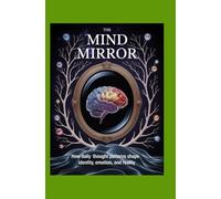 The Mind Mirror: How Daily Thought Patterns Shape Identity, Emotion, and Reality