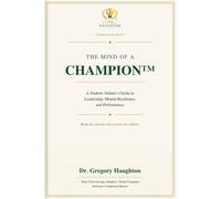 The Mind of a Champion™:: A Student-Athlete’s Guide to Leadership, Mental Resilience, and Performance