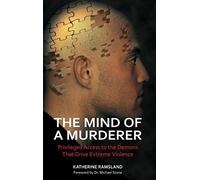 The Mind of a Murderer: Privileged Access to the Demons That Drive Extreme Violence