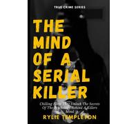 The Mind Of A Serial Killer: Chilling Facts That Unlock The Secrets Of The Psychology Behind A Killers Mind
