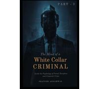 The Mind of a White-Collar Criminal: Inside the Psychology of Fraud, Deception, and Corporate Crime