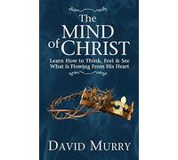 The Mind of Christ: Learning How to Think, Feel and See What is Flowing from His Heart