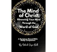 The Mind of Christ Renewing Your Mind Through the Word of God: A Scripture Based Bible Study Companion