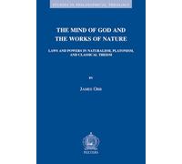 The Mind of God and the Works of Nature: Laws and Powers in Naturalism, Platonism, and Classical Theism: 65 (Studies in Philosophical Theology)