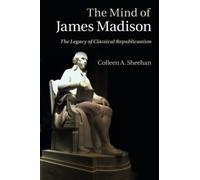 The Mind of James Madison: The Legacy of Classical Republicanism