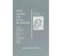 The Mind of Max Scheler: The First Comprehensive Guide Based on the Complete Works (Marquette Studies in Philosophy)