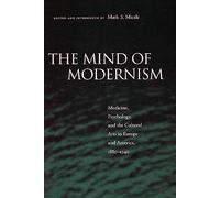 The Mind of Modernism: Medicine, Psychology, and the Cultural Arts in Europe and America, 1880-1940 (Cultural Sitings)