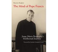 The Mind of Pope Francis: Jorge Mario Bergoglios Intellectual Journey