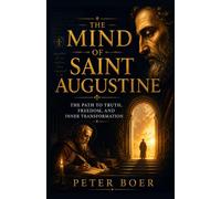 The Mind of Saint Augustine: The Path to Truth, Freedom, and Inner Transformation