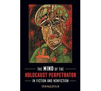 The Mind of the Holocaust Perpetrator in Fiction and Nonfiction