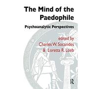 The Mind of the Paedophile: Psychoanalytic Perspectives (The Forensic Psychotherapy Monograph Series)