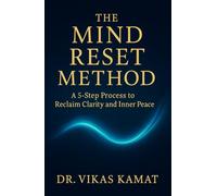 The Mind Reset Method: A 5-Step Process to Reclaim Clarity and Inner Peace