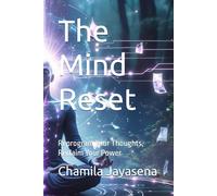 The Mind Reset: Reprogram Your Thoughts, Reclaim Your Power