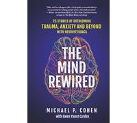 The Mind Rewired: 25 Stories of Overcoming Trauma, Anxiety, and Beyond Using Neurofeedback