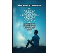 The Mind’s Compass: A Master Guide to Understanding and Managing Mental Health