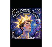 The Mind’s Hidden Compass: How Intuition Guides When Logic Fails (Hard Life Problems Worth Solving)