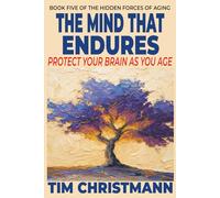 The Mind That Endures: Protect Your Brain As You Age (The Hidden Forces of Aging)
